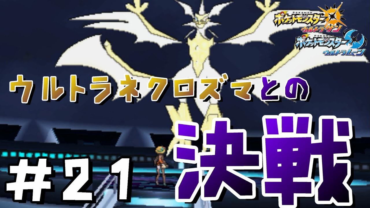 #21【ポケモンUSUM】「決戦！ウルトラネクロズマ」 -- ポケットモンスターウルトラサン 実況 --