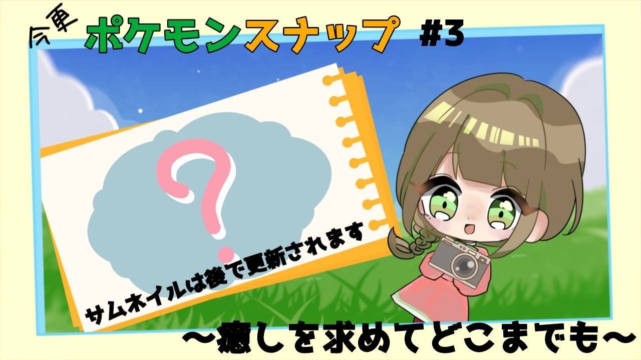 【Newポケモンスナップ】Part3　可愛いのを目の前にしたら言葉なんて飛んでくよね【初見さん大歓迎】