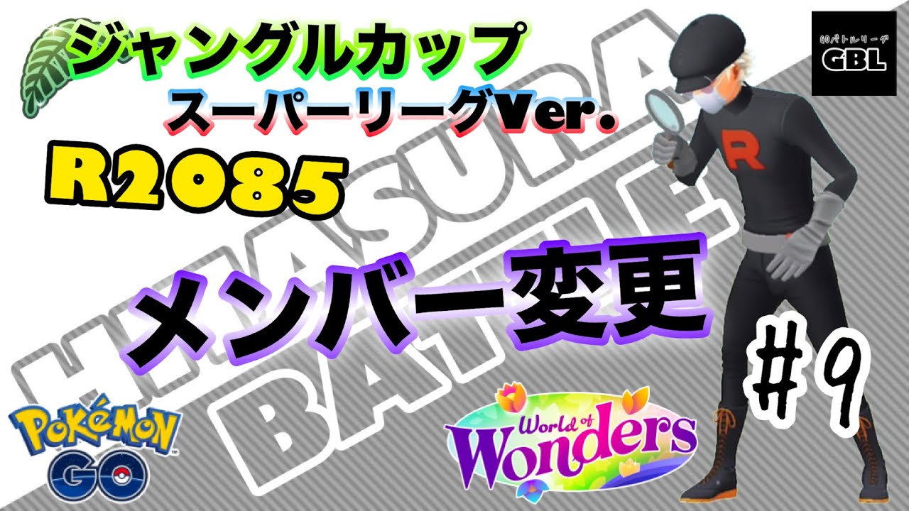 【ポケモンGO】ひたすらバトル　＃9『メンバー変更』R2085　ジャングルカップ　スーパーリーグVer.　ワールドオブワンダーズ