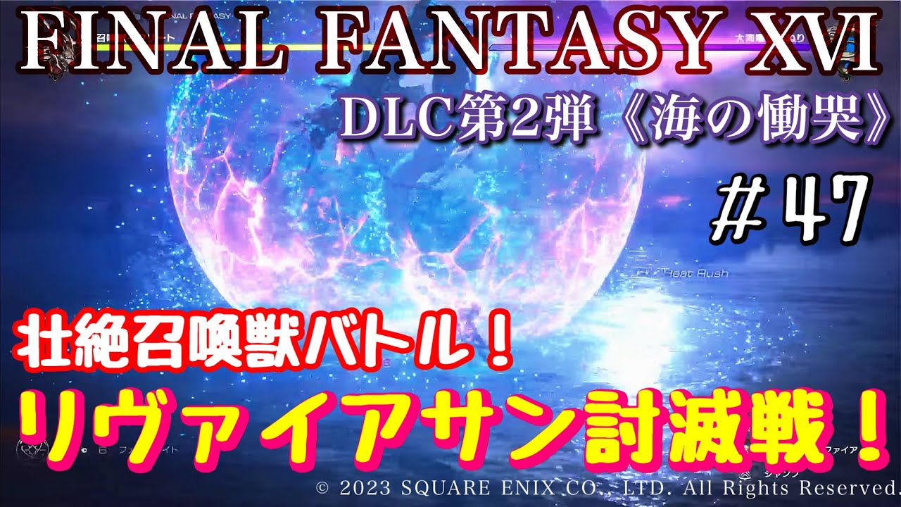 #47 ＜クリア＞「海の慟哭」【FF16-DLC第2弾】壮絶召喚獣バトル！リヴァイアサン討滅戦！
