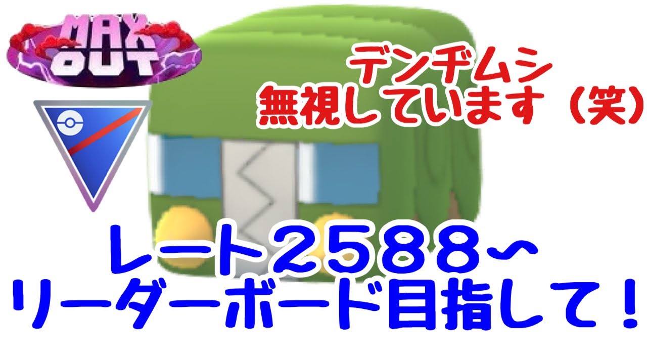 GBL配信1376回  デンヂムシ無視しています（笑）レート2588〜リーダーボード目指して！MAX OUT【ポケモンGO】