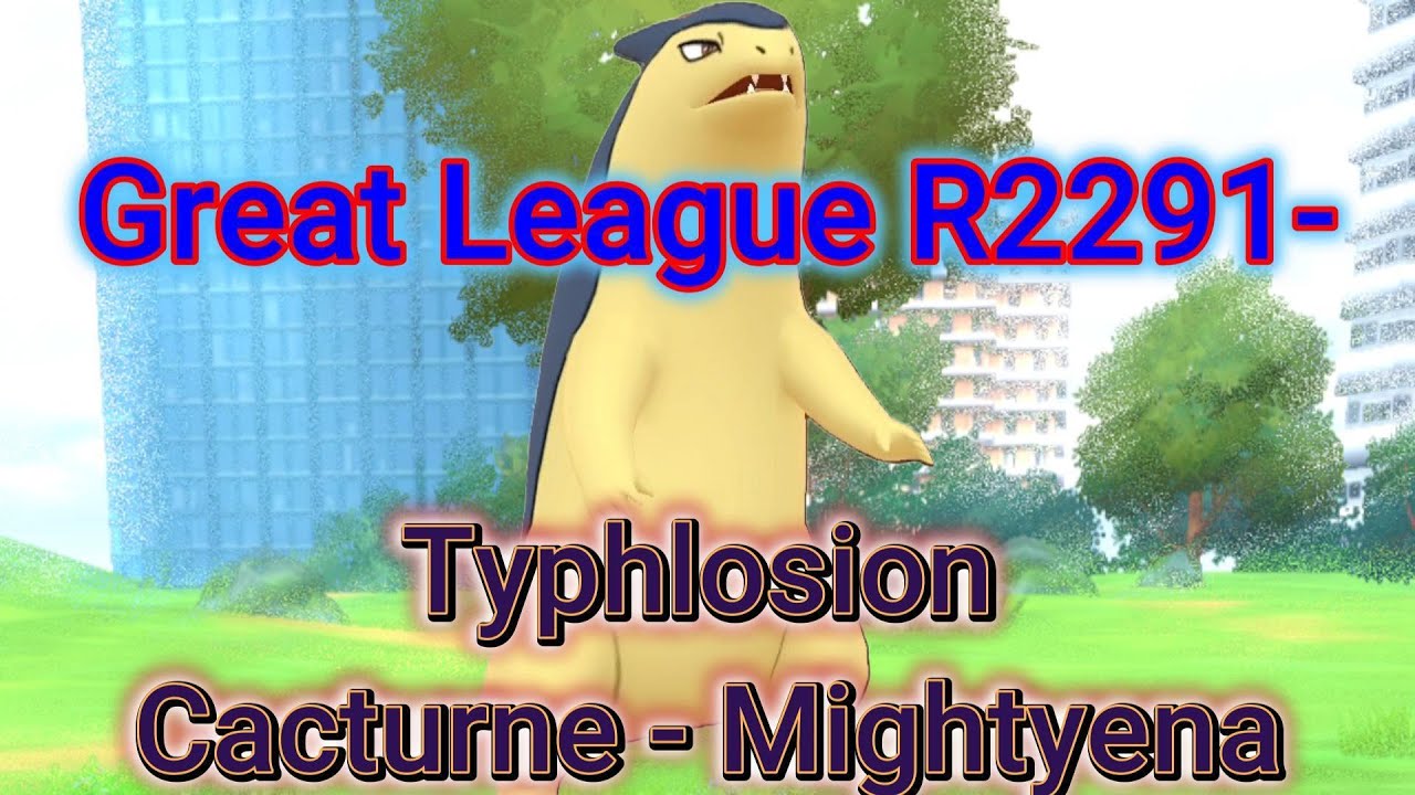 PokemonGO Great League, Typhlosion Cacturne Mightyena #01