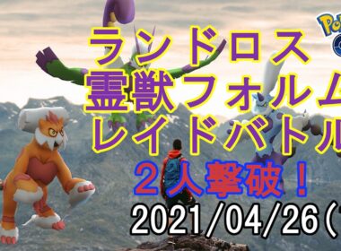 ポケモンGOランドロス霊獣フォルムレイドバトル2021/04/26 - 2人撃破！その1