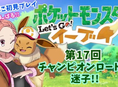 #17【ポケットモンスターLet's Go!イーブイ】チャンピオンロード～‼ 完全初見プレイ‼ #ポケモン #イーブイ