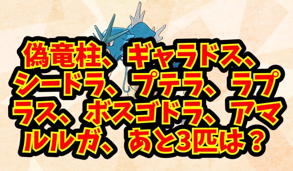 偽竜柱、ギャラドス、シードラ、プテラ、ラプラス、ボスゴドラ、アマルルガ、あと3匹は？