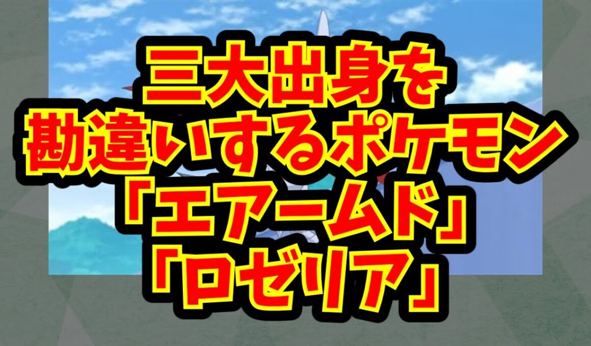 三大出身を勘違いするポケモン「エアームド」「ロゼリア」