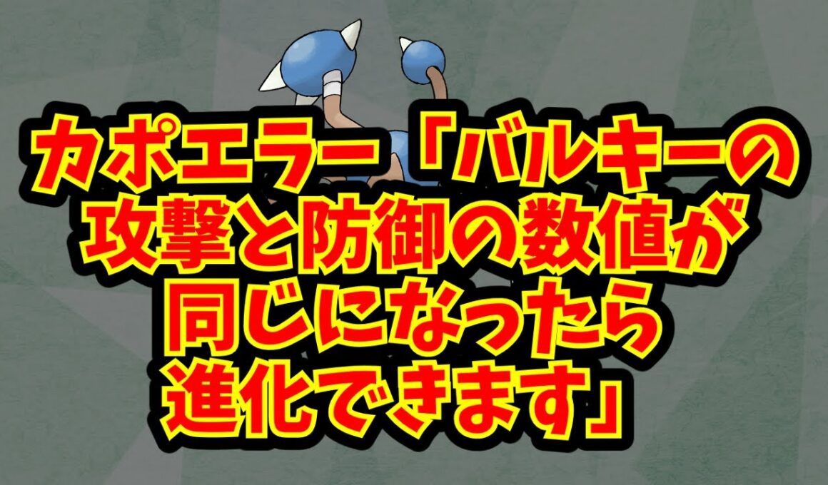 カポエラー「バルキーの攻撃と防御の数値が同じになったら進化できます」