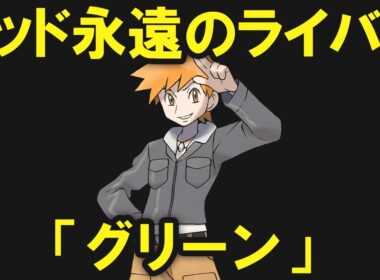 レッドの永遠のライバル「グリーン」を解説しますよ